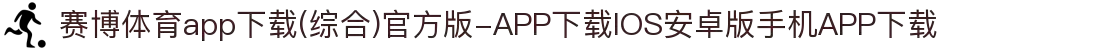 赛博体育app下载(综合)官方版-APP下载IOS安卓版手机APP下载